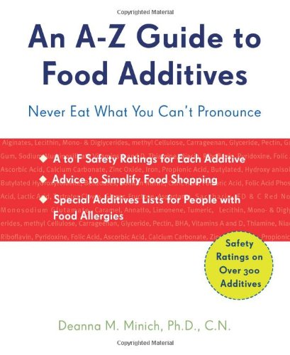 An Az Guide To Food Additives Never Eat What You Cant Pronounce 1st Edition Deanna M Minich