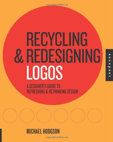 Recycling And Redesigning Logos A Designers Guide To Refreshing Rethinking Design Michael Hodgson