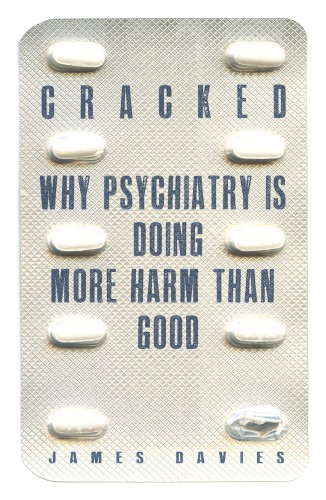 Cracked Why Psychiatry Is Doing More Harm Than Good James Davies