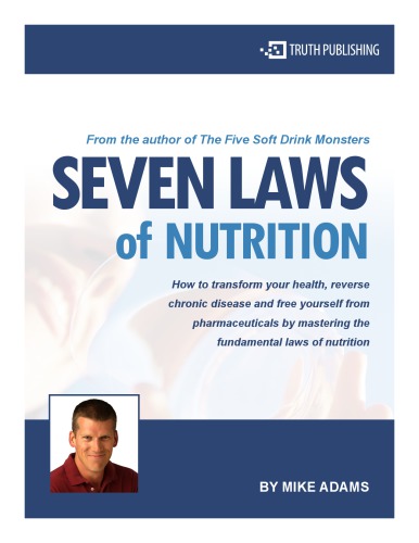Seven Laws Of Nutrition How To Transform Your Health Reverse Chronic Disease And Free Yourself From Pharmaceuticals By Mastering The Fundamental Laws Of Nutrition Mike Adams