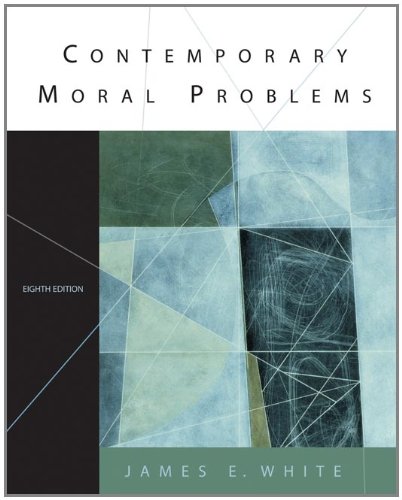 Contemporary Moral Problems 8th Edition James E White
