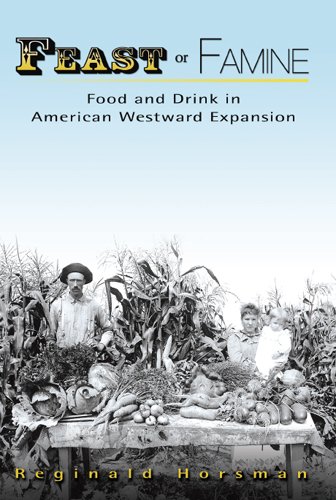 Feast Or Famine Food And Drink In American Westward Expansion 1st Edition Reginald Horsman