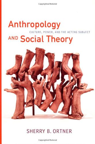 Anthropology And Social Theory Culture Power And The Acting Subject Sherry B Ortner