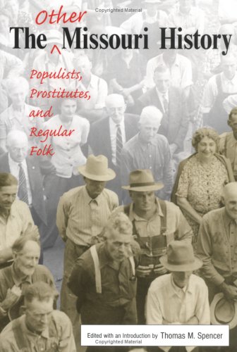The Other Missouri History Populists Prostitutes And Regular Folk 1st Edition Thomas M Spencer Iii