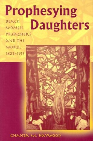 Prophesying Daughters Black Women Preachers And The Word 18231913 1st Edition Chanta M Haywood