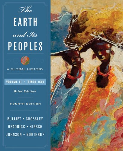 The Earth And Its Peoples A Global History Brief Edition 4th Volume Ii Since 1500 4th Edition Richard Bulliet