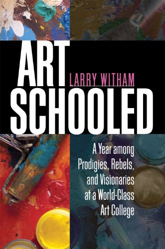 Art Schooled A Year Among Prodigies Rebels And Visionaries At A Worldclass Art College Larry Witham