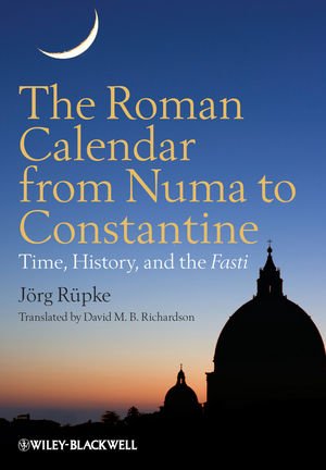 The Roman Calendar From Numa To Constantine Time History And The Fasti 1st Edition Jrg Rpke