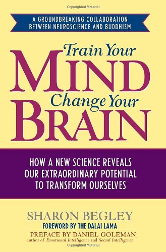 Train Your Mind Change Your Brain How A New Science Reveals Our Extraordinary Potential To Transform Ourselves 1st Edition Sharon Begley