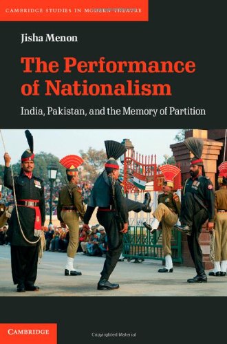 The Performance Of Nationalism India Pakistan And The Memory Of Partition 1st Edition Jisha Menon
