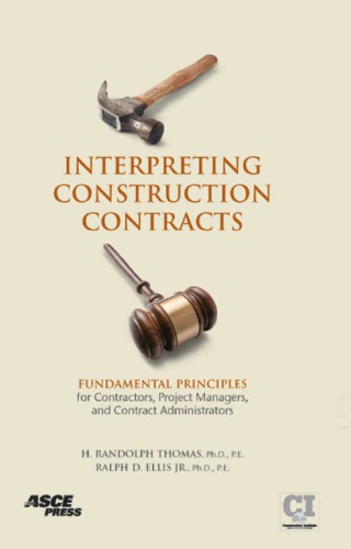 Interpreting Construction Contracts Fundamental Principles For Contractors Project Managers And Contract Administrators H Randolph Thomas Ralph D Ellis
