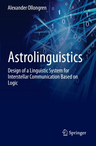 Astrolinguistics Design Of A Linguistic System For Interstellar Communication Based On Logic 1st Edition Alexander Ollongren Auth