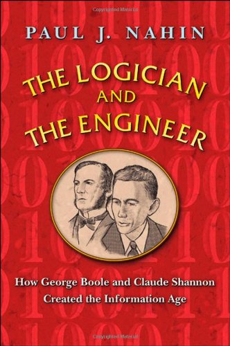 The Logician And The Engineer How George Boole And Claude Shannon Created The Information Age Paul J Nahin