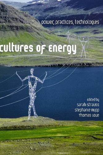 Cultures Of Energy Power Practices Technologies Sarah Strauss