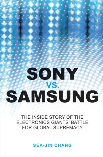 Sony Vs Samsung The Inside Story Of The Electronics Giants Battle For Global Supremacy Seajin Chang