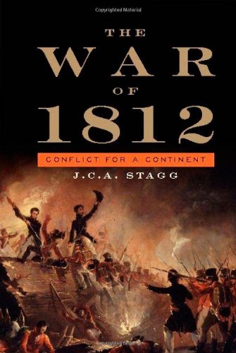 The War Of 1812 Conflict For A Continent 2012 J C A Stagg