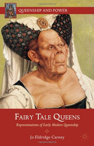 Fairy Tale Queens Representations Of Early Modern Queenship Jo Eldridge Carney