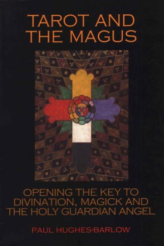 Tarot And The Magus Opening The Key To Divination Magick And The Holy Guardian Angel Paul Hughesbarlow