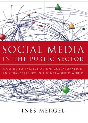 Social Media In The Public Sector A Guide To Participation Collaboration And Transparency In The Networked World 1st Edition Ines Mergel