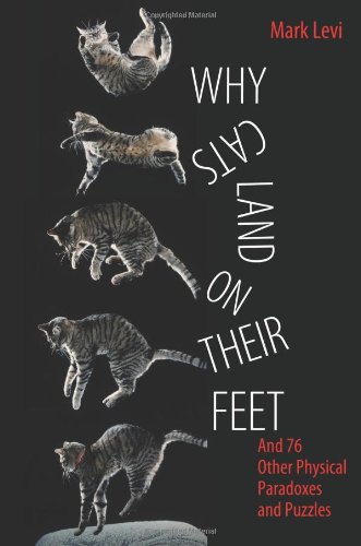 Why Cats Land On Their Feet And 76 Other Physical Paradoxes And Puzzles Mark Levi