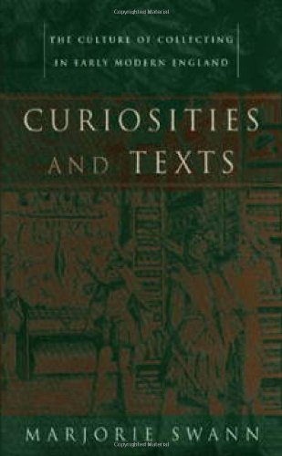 Curiosities And Texts The Culture Of Collecting In Early Modern England Marjorie Swann