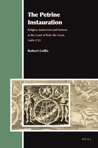The Petrine Instauration Religion Esotericism And Science At The Court Of Peter The Great 16891725 Robert Collis