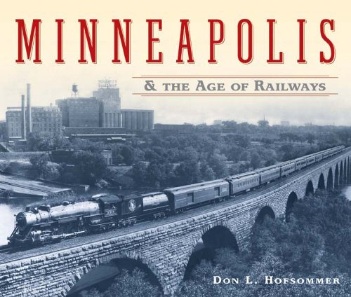 Minneapolis And The Age Of Railways 1st Edition Don L Hofsommer
