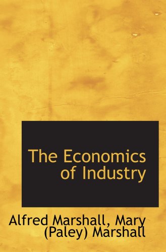 The Economics Of Industry Mary Paley Marshall Alfred Marshall