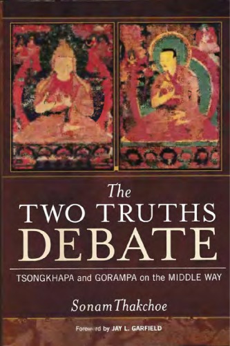 The Two Truths Debate Tsongkhapa And Gorampa On The Middle Way Sonam Thakchoe