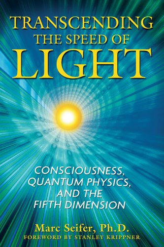 Transcending The Speed Of Light Consciousness Quantum Physics And The Fifth Dimension Marc Seifer