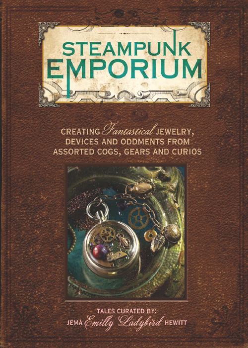 Steampunk Emporium Creating Fantastical Jewelry Devices And Oddments From Assorted Cogs Gears And Curios Jema Emilly Ladybird Hewitt