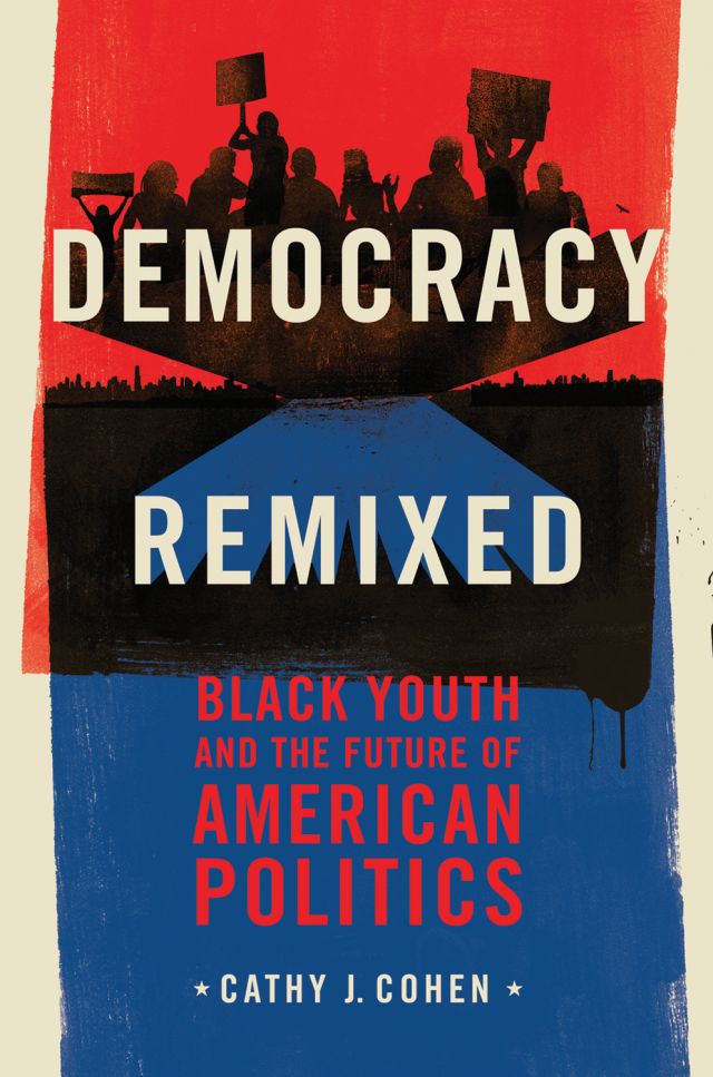 Democracy Remixed Black Youth And The Future Of American Politics Cathy J Cohen
