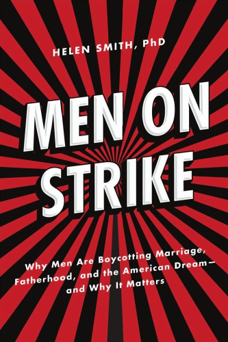 Men On Strike Why Men Are Boycotting Marriage Fatherhood And The American Dream And Why It Matters Helen Smith