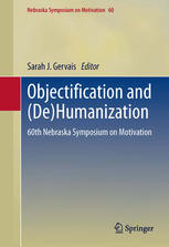Objectification And Dehumanization 60th Nebraska Symposium On Motivation 1st Edition Sarah J Gervais