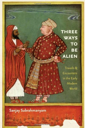 Three Ways To Be Alien Travails And Encounters In The Early Modern World Sanjay Subrahmanyam