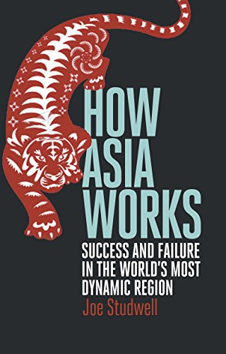 How Asia Works Success And Failure In The Worlds Most Dynamic Region Joe Studwell