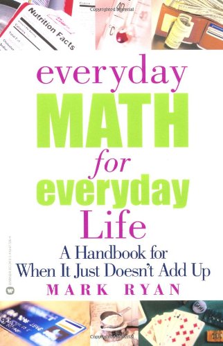 Everyday Math For Everyday Life A Handbook For When It Just Doesnt Add Up Mark Ryan