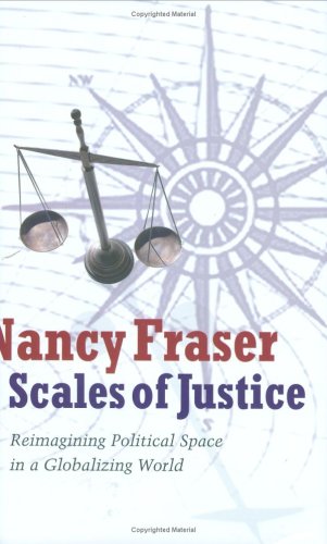 Scales Of Justice Reimagining Political Space In A Globalizing World Nancy Fraser