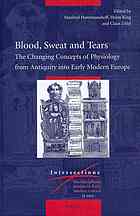 Blood Sweat And Tears The Changing Concepts Of Physiology From Antiquity Into Early Modern Europe H F J Horstmanshoff Helen King Claus Zittel
