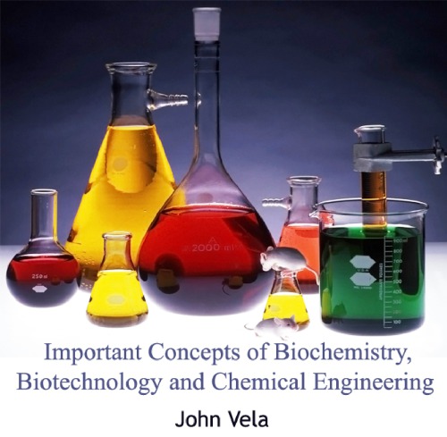Important Concepts Of Biochemistry Biotechnology And Chemical Engineering John Vela