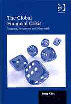 The Global Financial Crisis Triggers Responses And Aftermath Tony Ciro