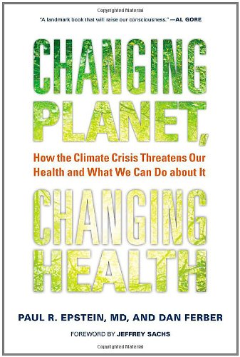 Changing Planet Changing Health How The Climate Crisis Threatens Our Health And What We Can Do About It First Edition First Printing Paul R Epstein Md