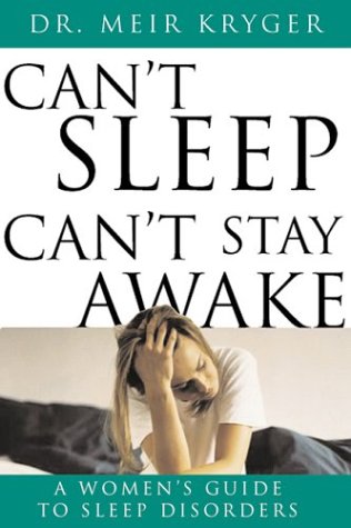 Cant Sleep Cant Stay Awake A Womans Guide To Sleep Disorders 1st Edition Meir Kryger