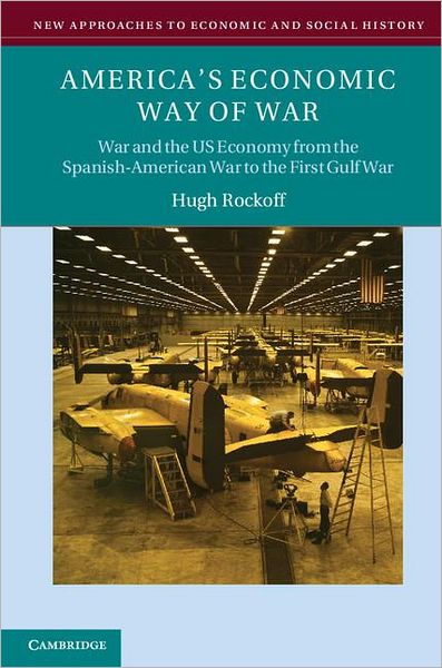 Americas Economic Way Of War War And The Us Economy From The Spanishamerican War To The Persian Gulf War 1st Edition Hugh Rockoff