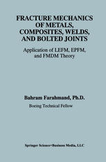 Fracture Mechanics Of Metals Composites Welds And Bolted Joints Application Of Lefm Epfm And Fmdm Theory 1st Edition Bahram Farahmand Phd Auth