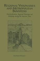 Regional Visionaries And Metropolitan Boosters Decentralization Regional Planning And Parkways During The Interwar Years 1st Edition Matthew Dalbey Auth