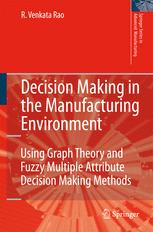 Decision Making In The Manufacturing Environment Using Graph Theory And Fuzzy Multiple Attribute Decision Making Methods 1st Edition R Venkata Rao Phd Auth