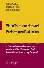 Video Traces For Network Performance Evaluation A Comprehensive Overview And Guide On Video Traces And Their Utilization In Networking Research 1st Edition Patrick Seeling