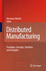 Distributed Manufacturing Paradigm Concepts Solutions And Examples 1st Edition Hermann Khnle Eds