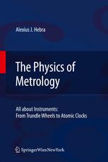 The Physics Of Metrology All About Instruments From Trundle Wheels To Atomic Clocks 1st Edition Professor Alexius J Hebra Auth